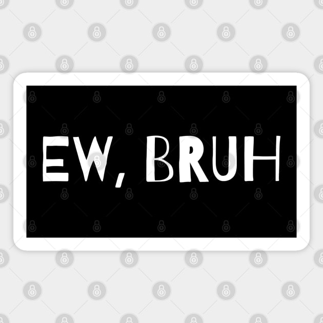 Ew Bruh Magnet by MakerMind8.2